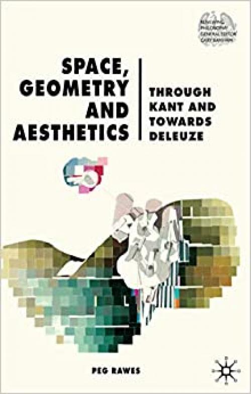  Space, Geometry and Aesthetics: Through Kant and Towards Deleuze (Renewing Philosophy) 