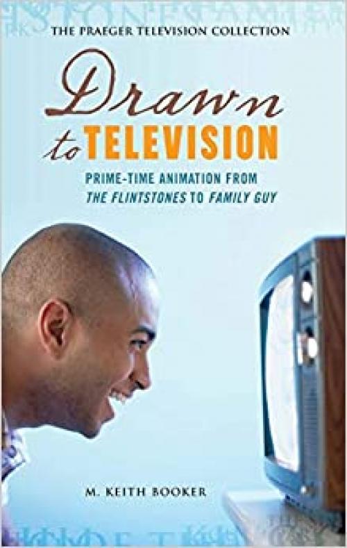  Drawn to Television: Prime-Time Animation from The Flintstones to Family Guy (Praeger Television Collection) 