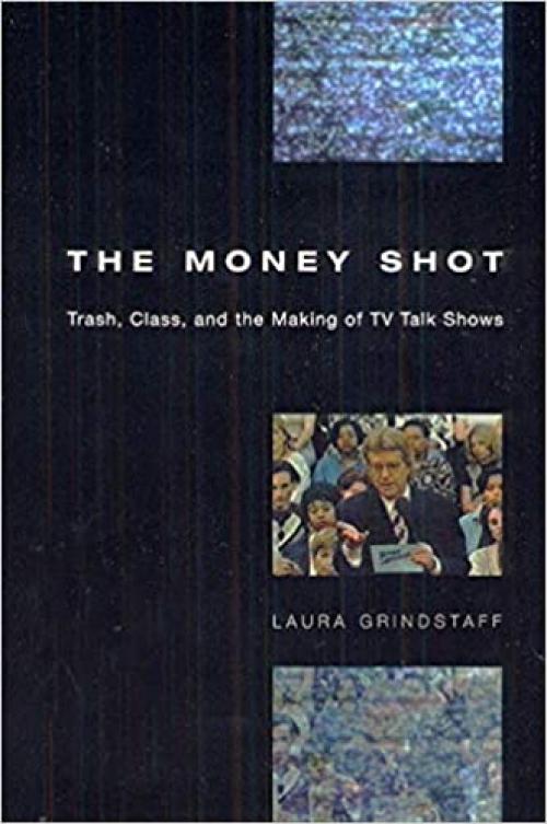  The Money Shot: Trash, Class, and the Making of TV Talk Shows 