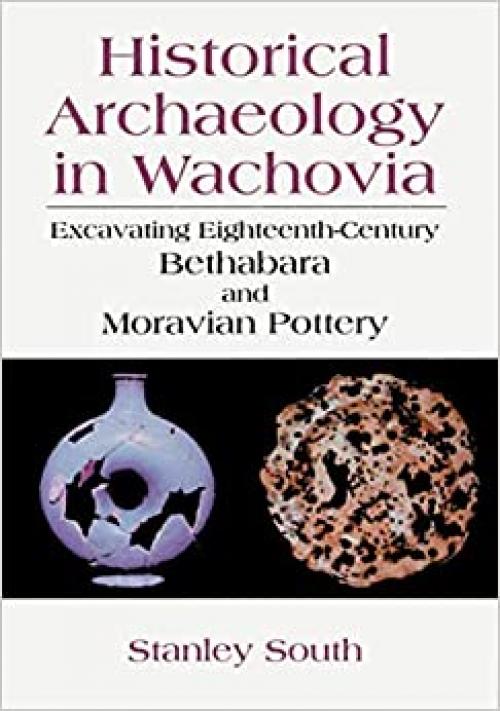  Historical Archaeology in Wachovia: Excavating Eighteenth-Century Bethabara and Moravian Pottery 