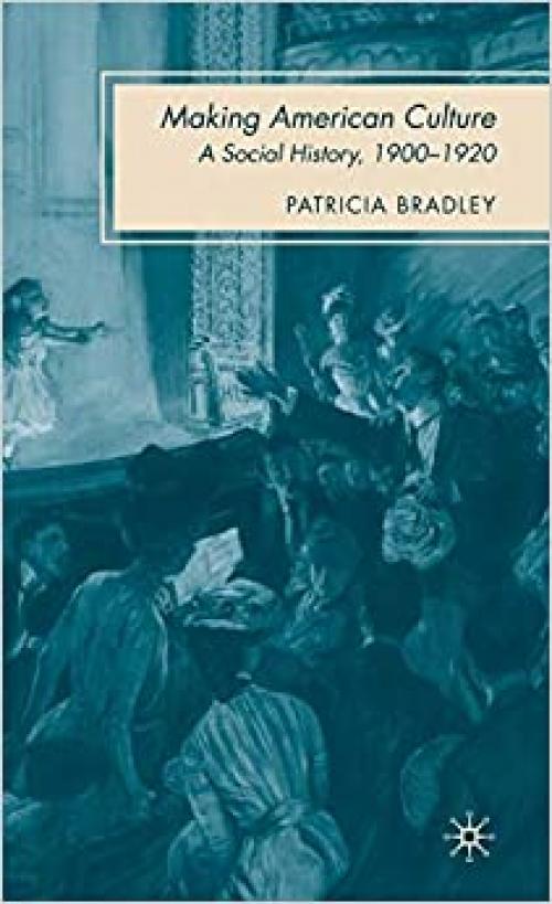  Making American Culture: A Social History, 1900–1920 