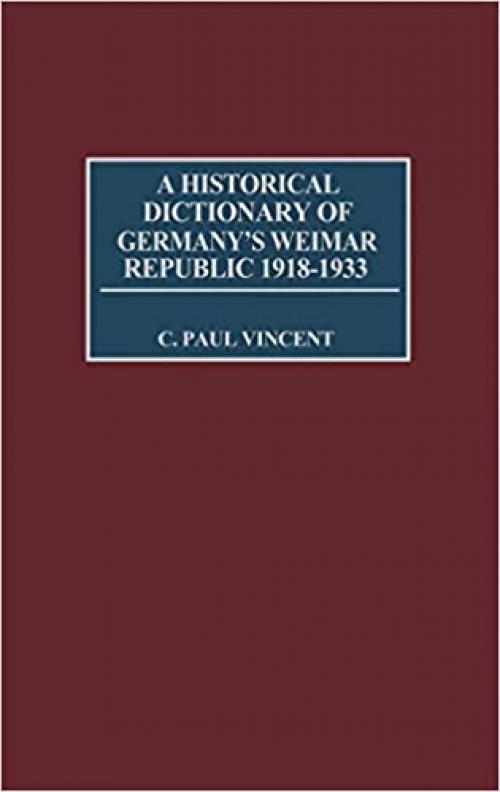  A Historical Dictionary of Germany's Weimar Republic, 1918-1933 