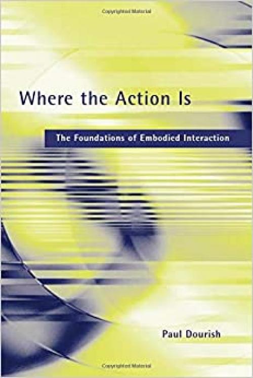  Where the Action Is: The Foundations of Embodied Interaction (The MIT Press) 