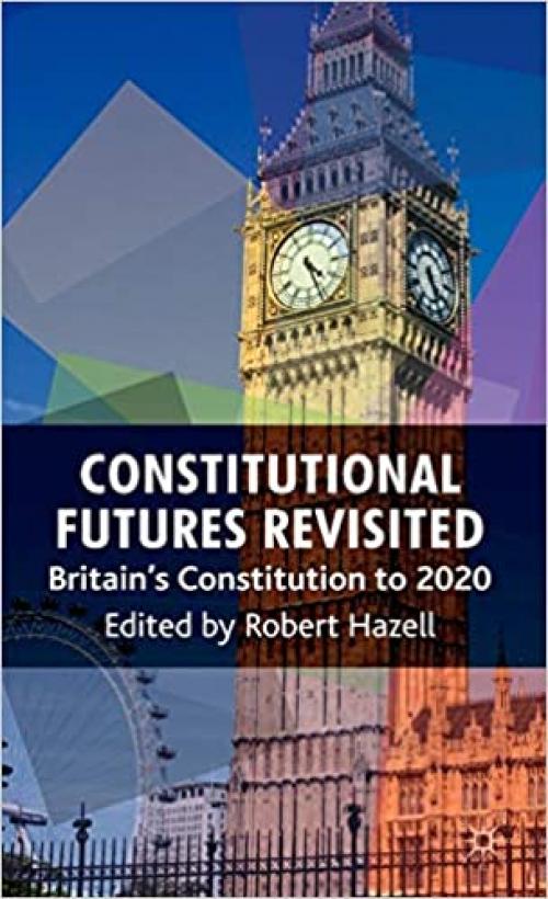  Constitutional Futures Revisited: Britain's Constitution to 2020 