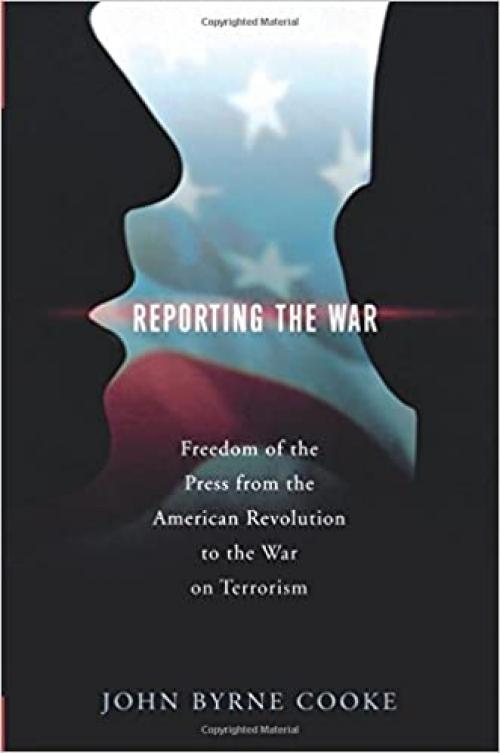  Reporting the War: Freedom of the Press from the American Revolution to the War on Terrorism 