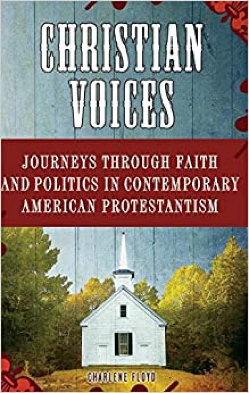  Christian Voices: Journeys through Faith and Politics in Contemporary American Protestantism 