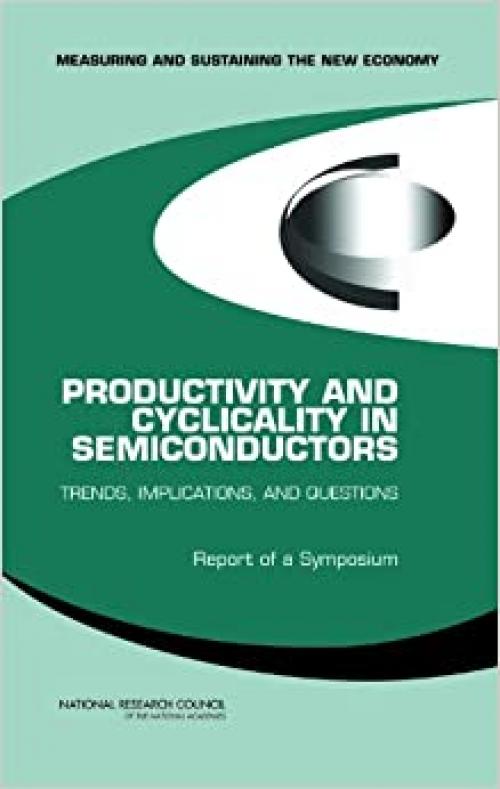  Productivity and Cyclicality in Semiconductors: Trends, Implications, and Questions: Report of a Symposium 