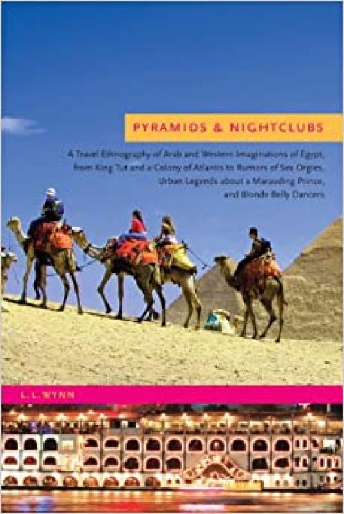  Pyramids and Nightclubs: A Travel Ethnography of Arab and Western Imaginations of Egypt, from King Tut and a Colony of Atlantis to Rumors of Sex Orgies, Urban legends about a Marauding Prince, and Blonde Belly Dancers 