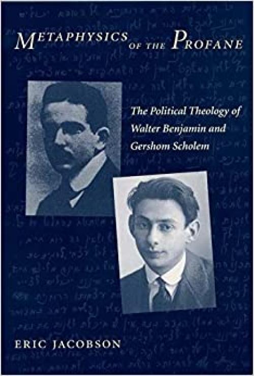  Metaphysics of the Profane: The Political Theology of Walter Benjamin and Gershom Scholem 