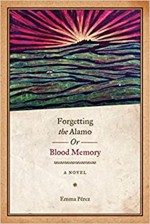  Forgetting the Alamo, Or, Blood Memory: A Novel (Chicana Matters) 