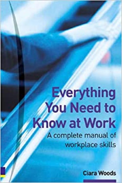  Everything You Need to Know at Work : A Complete Manual of Workplace Skills 