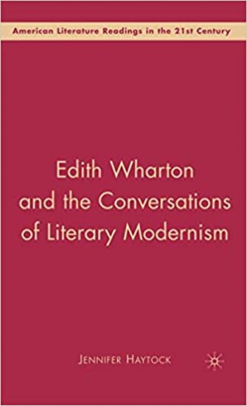  Edith Wharton and the Conversations of Literary Modernism (American Literature Readings in the 21st Century) 