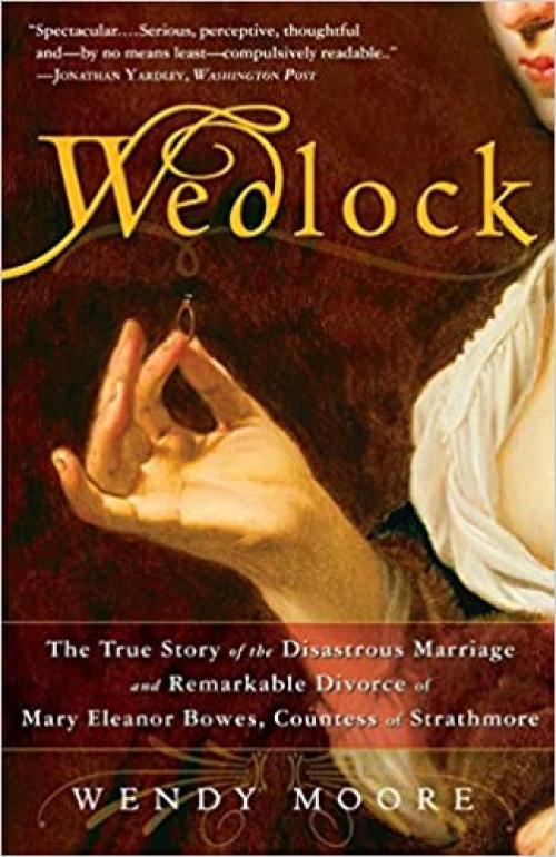  Wedlock: The True Story of the Disastrous Marriage and Remarkable Divorce of Mary Eleanor Bowes, Countess of Strathmore 