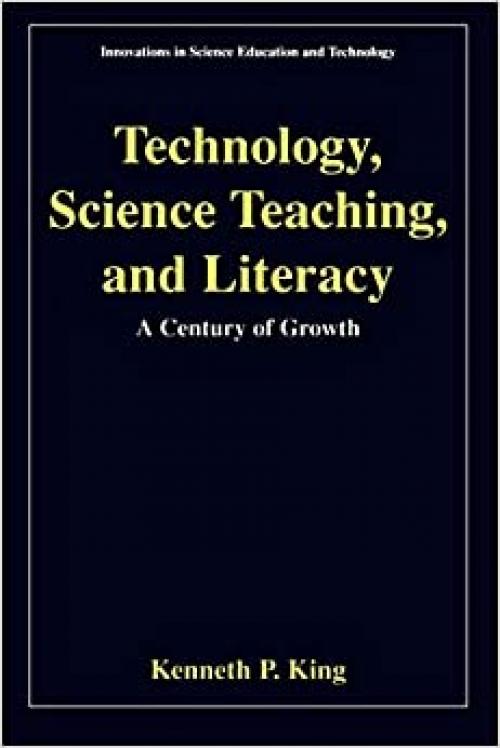  Technology, Science Teaching, and Literacy: A Century of Growth (Innovations in Science Education and Technology (11)) 