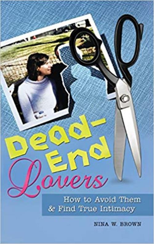  Dead-End Lovers: How to Avoid Them and Find True Intimacy 