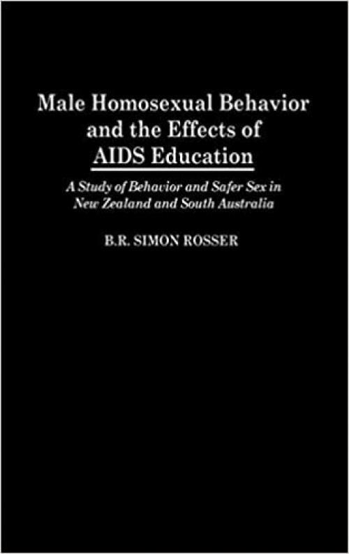  Male Homosexual Behavior and the Effects of AIDS Education: A Study of Behavior and Safer Sex in New Zealand and South Australia 