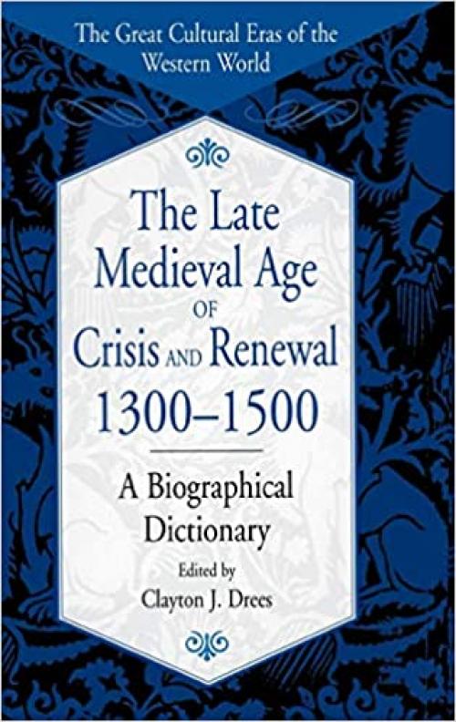  The Late Medieval Age of Crisis and Renewal, 1300-1500: A Biographical Dictionary (The Great Cultural Eras of the Western World) 