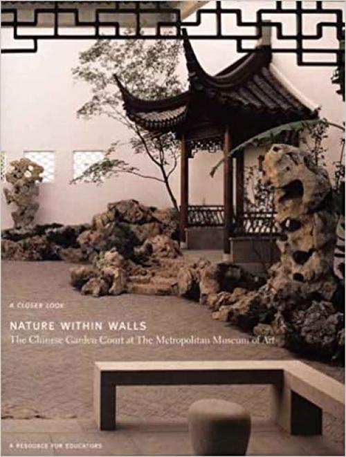  Nature Within Walls: The Chinese Garden Court at The Metropolitan Museum of Art: A Resource for Educators (Metropolitan Museum of Art Series) 