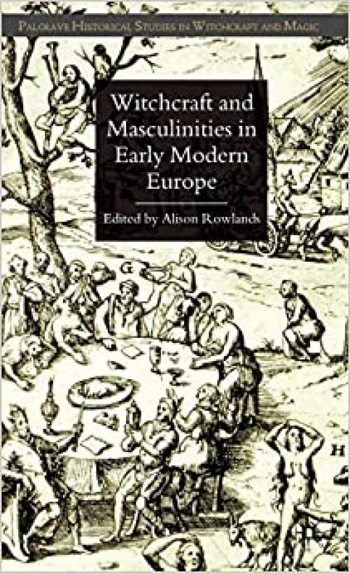  Witchcraft and Masculinities in Early Modern Europe (Palgrave Historical Studies in Witchcraft and Magic) 