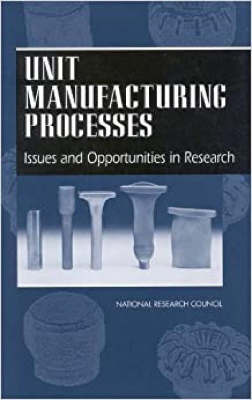  Unit Manufacturing Processes: Issues and Opportunities in Research 