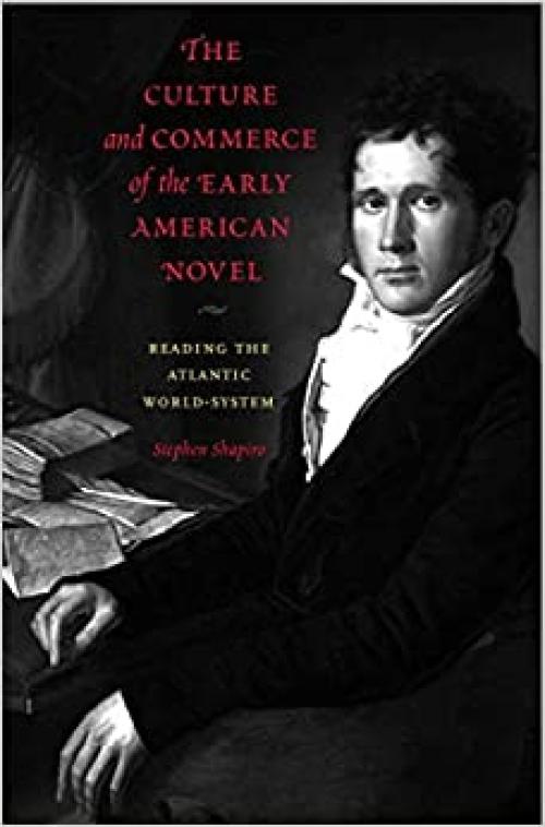  Culture and Commerce of the Early American Novel: Reading the Atlantic World-system 