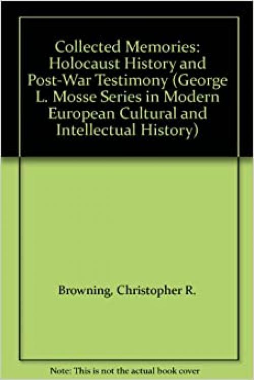  Collected Memories: Holocaust History and Post-War Testimony (George L. Mosse Series in Modern European Cultural and Intellectual History) 