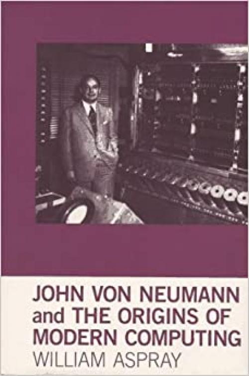  John von Neumann and the Origins of Modern Computing (History of Computing) 