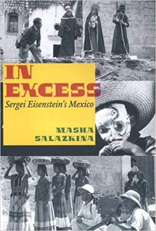  In Excess: Sergei Eisenstein's Mexico (Cinema and Modernity) 