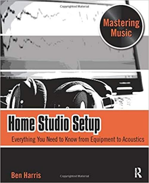  Home Studio Setup: Everything You Need to Know from Equipment to Acoustics (The Mastering Music Series) 