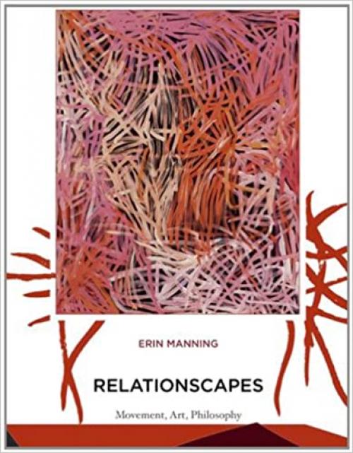  Relationscapes: Movement, Art, Philosophy (Technologies of Lived Abstraction) 