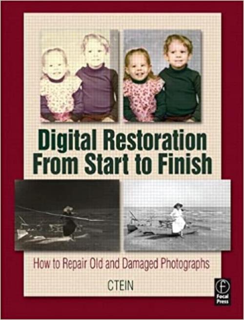  Digital Restoration From Start to Finish: How to repair old and damaged photographs 