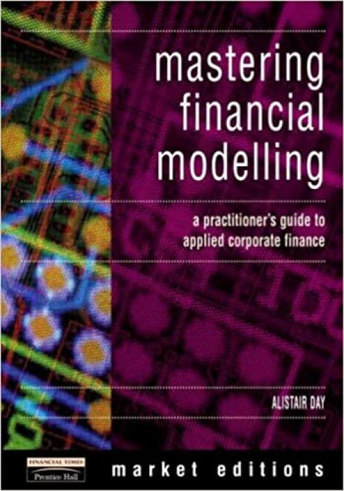  Mastering Financial Modeling: A Practitioner's Guide to Applied Corporate Finance (Market Editions) 