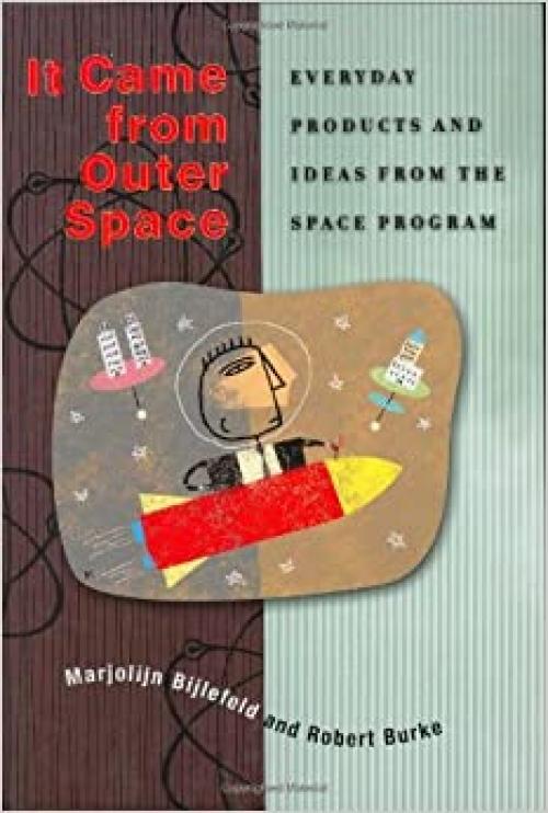  It Came from Outer Space: Everyday Products and Ideas from the Space Program 