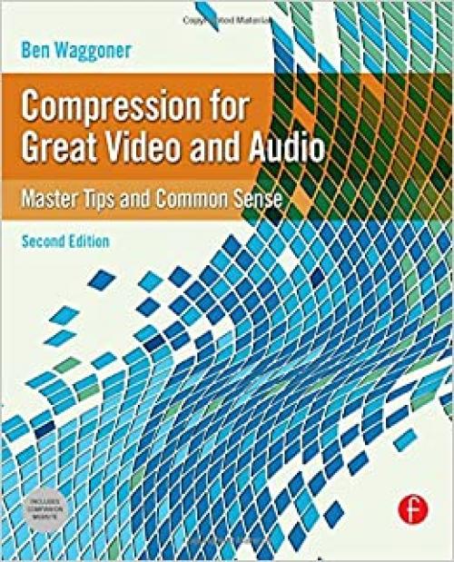  Compression for Great Video and Audio, Second Edition: Master Tips and Common Sense (DV Expert) 