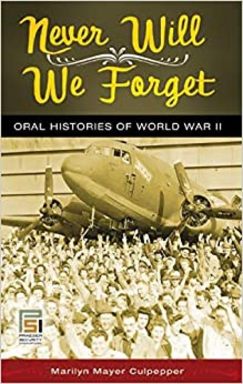  Never Will We Forget: Oral Histories of World War II (Praeger Security International) 