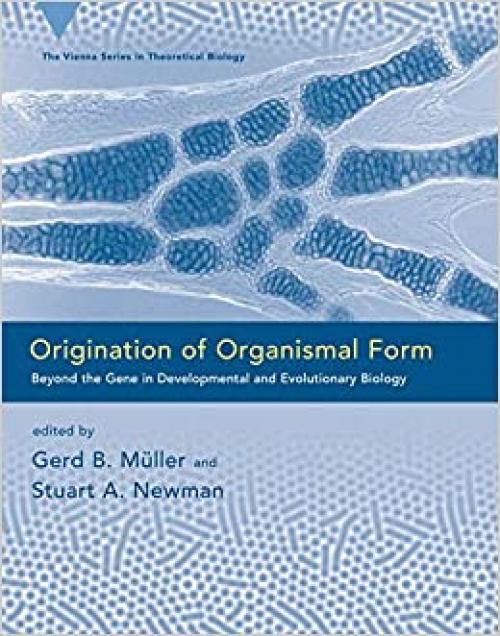  Origination of Organismal Form: Beyond the Gene in Developmental and Evolutionary Biology (Vienna Series in Theoretical Biology) 