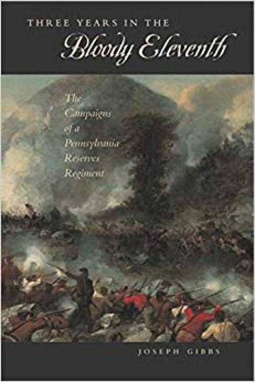  Three Years in the “Bloody Eleventh”: The Campaigns of a Pennsylvania Reserves Regiment (Keystone Books) 