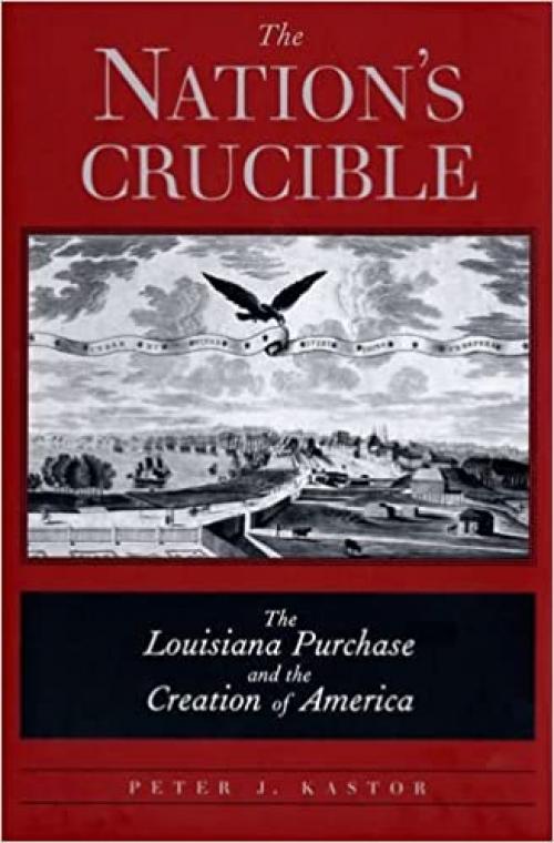  The Nation's Crucible: The Louisiana Purchase and the Creation of America 