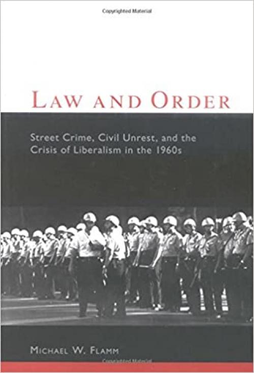  Law and Order: Street Crime, Civil Unrest, and the Crisis of Liberalism in the 1960s (Columbia Studies in Contemporary American History) 