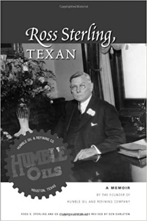  Ross Sterling, Texan: A Memoir by the Founder of Humble Oil and Refining Company 