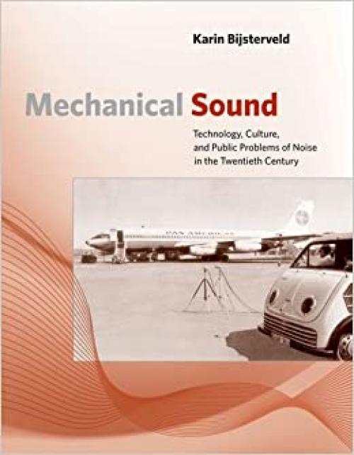  Mechanical Sound: Technology, Culture, and Public Problems of Noise in theTwentieth Century (Inside Technology) 