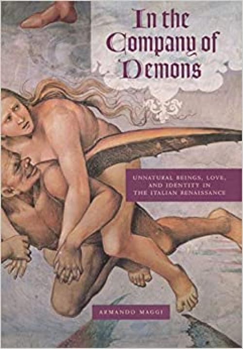  In the Company of Demons: Unnatural Beings, Love, and Identity in the Italian Renaissance 