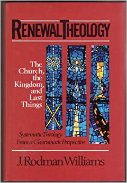  Renewal Theology: The Church, the Kingdom, and Last Things (Renewal Theology Vol. 3) 