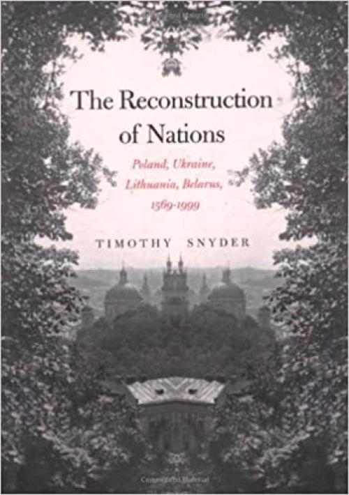  The Reconstruction of Nations: Poland, Ukraine, Lithuania, Belarus, 15691999 