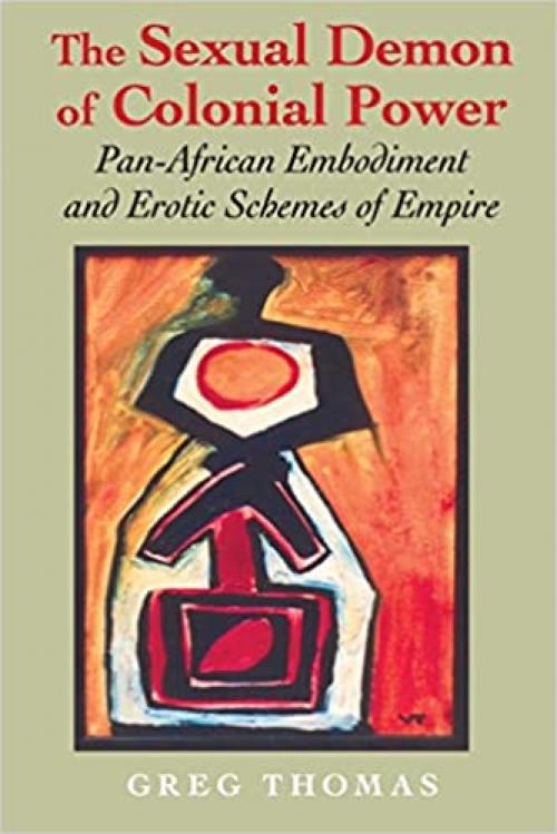  The Sexual Demon of Colonial Power: Pan-African Embodiment and Erotic Schemes of Empire (Blacks in the Diaspora) 