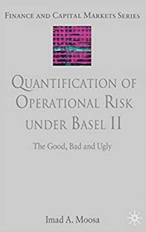  Quantification of Operational Risk under Basel II: The Good, Bad and Ugly (Finance and Capital Markets Series) 