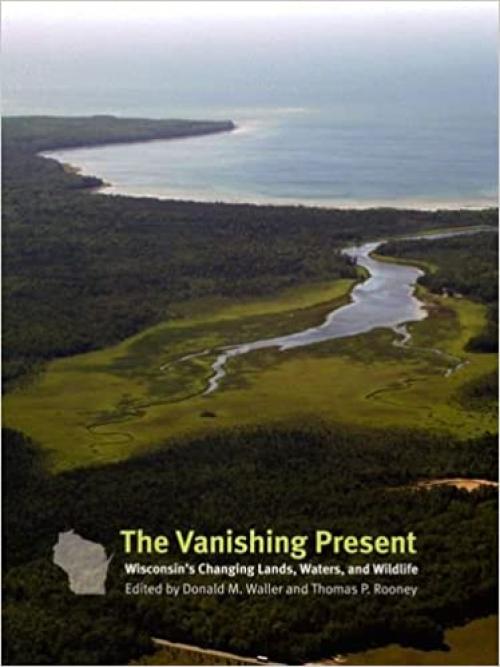  The Vanishing Present: Wisconsin's Changing Lands, Waters, and Wildlife 