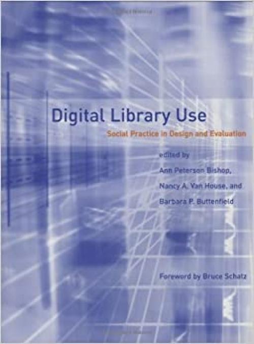  Digital Library Use: Social Practice in Design and Evaluation (Digital Libraries and Electronic Publishing) 