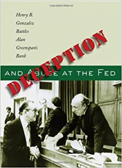  Deception and Abuse at the Fed: Henry B. Gonzalez Battles Alan Greenspan's Bank 