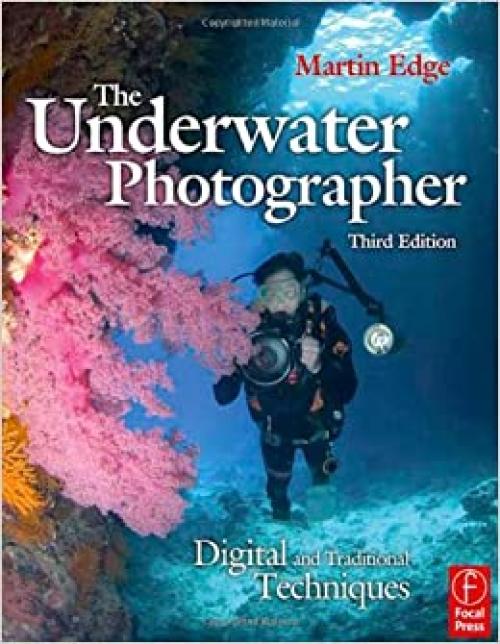  The Underwater Photographer, Third Edition: Digital and Traditional Techniques 